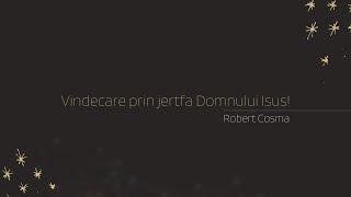 06.12.2020 | Robert Cosma | Vindecare prin jertfa Domnului Isus