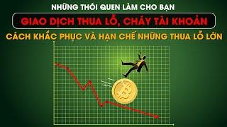 Những Thói Quen Làm Bạn Giao Dịch Thua Lỗ, Cháy Tài Khoản Và Cách Khắc Phục Và Hạn Chế Những Thua Lỗ