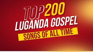 TOP 200 LUGANDA GOSPEL SONGS OF ALL TIME | NONSTOP LUGANDA GOSPEL MUSIC