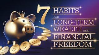 7 Habits for Long Term Wealth and Financial Freedom