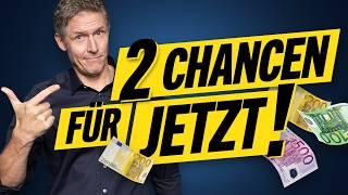 2 Chancen für JETZT!