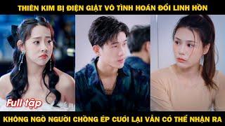 Thiên kim bị điện giật vô tình hoán đổi linh hồn với kẻ thù, không ngờ anh chồng ép cưới vẫn nhận ra