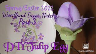 Spring / Easter 2022/ Woodland Inspired Hutch Part 3 & DIY Tulip Decorative Egg