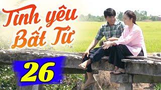 Tình Yêu Bất Tử - Tập 26 | Phim Truyền Hình Việt Nam Hay Nhất