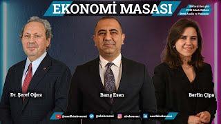 Ekonomi Masası | Barış Esen - Berfin Çipa - Şeref Oğuz | 09 Mayıs 2023