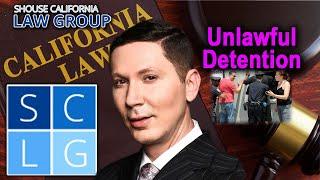 "Unlawful detention" in California law -- What is it and how do I fight back?
