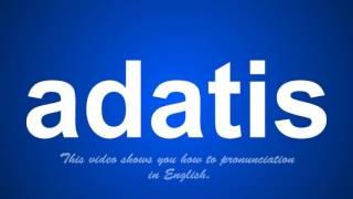 the correct pronunciation of adatis in English.