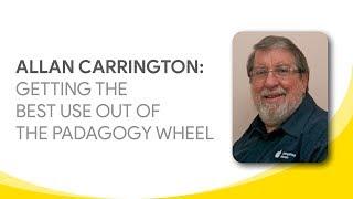 ALLAN CARRINGTON: GETTING THE BEST USE OUT OF THE PADAGOGY WHEEL