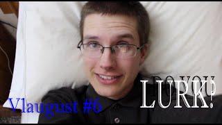 @weblogwevlog : Do You Lurk? (Vlaugust #6)