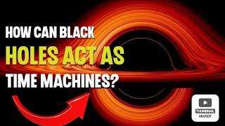 How can black holes act as time machines?