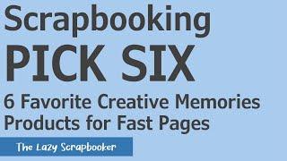 My 6 Favorite Creative Memories Products for Fast Scrapbook Pages