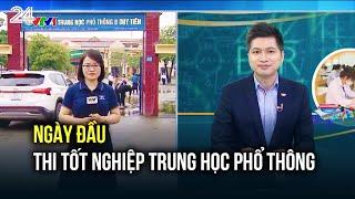 Ngày đầu thi tốt nghiệp Trung học phổ thông | VTV24