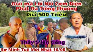 Sư Minh Tuệ Mới Nhất 16/08 Thầy 5 lên tiếng Lỏi Nồi Cơm Tiếng phát ra tiếng chuông giá 500 triệu