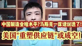 中国制造业啥水平?马斯克一席话说透了!美国"重塑供应链"或成空!