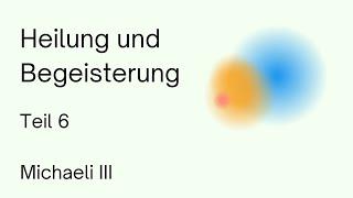 Heilung und Begeisterung (Teil 6) Michaeli III | Anthroposophie | Rudolf Steiner | Spiritualität