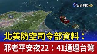 北美防空司令部資料： 耶老平安夜22：41通過台灣