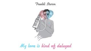 4 - My love is kind of delayed - Freddi Sturm