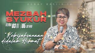 MEZBAH SYUKUR SELASA 03 DESEMBER 24 - Pk.05.00 WIB - "KEBIJAKSANAAN DALAM HIKMAT" - PS. DEBBY BASJIR