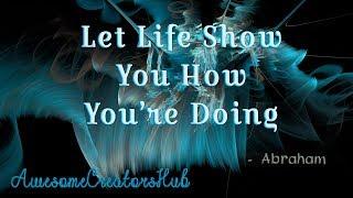 Abraham Hicks snippet:  Let Life Show You How You're Doing