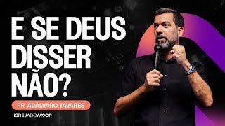 E se Deus disser não? - Pr. Adálvaro Tavares - Igreja do Amor