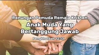 Renungan Pemuda Remaja Kristen - Anak Muda Yang Bertanggung Jawab - Pengkhotbah 12:13 | Khotbah