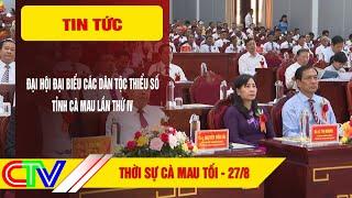 THỜI SỰ CÀ MAU TỐI 27-8-2024 | ĐẠI HỘI ĐẠI BIỂU CÁC DÂN TỘC THIỂU SỐ TỈNH CÀ MAU LẦN THỨ IV