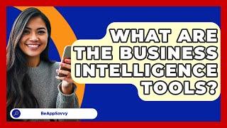 What Are The Business Intelligence Tools? - Be App Savvy