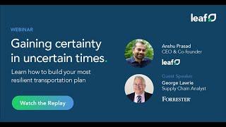 Gaining Transportation Certainty in Uncertain Times, with Forrester Research & Leaf Logistics