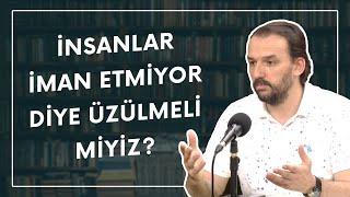 İnsanlar İman Etmiyor Diye Üzülmeli Miyiz? | Dr. Yahya Şenol