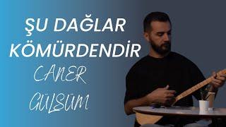 Caner Gülsüm - Şu Dağlar Kömürdendir