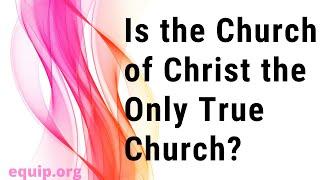 Is the Church of Christ the Only True Church?