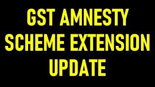 GST AMNESTY SCHEME EXTENSION UPDATE AND LATE FEE CALCULATION AFTER 30.11.2021