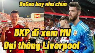 Đỗ Kim Phúc đi xem Manchester United Vs Liverpool - De Gea bay như chim , Martial , Fred toả sáng