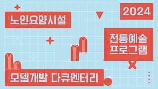 2024 노인요양시설 전통예술 프로그램 모델개발 다큐멘터리