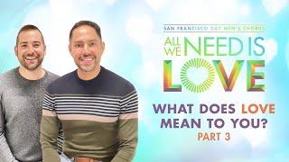 All We Need is Love | San Francisco Gay Men's Chorus | What Does Love Mean to Me - Part 3