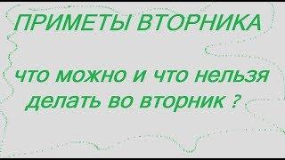 ПРИМЕТЫ ВТОРНИКА. ЧТО НЕЛЬЗЯ ДЕЛАТЬ ВО ВТОРНИК ? НАРОДНЫЕ ПРИМЕТЫ И СУЕВЕРИЯ