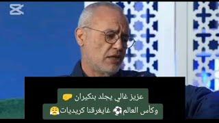 عزيز  غالي يجلد بنكيران.و كأس العالم غايغرقنا كريديات
