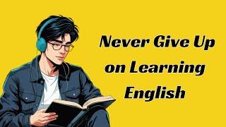 Why You Should Never Give Up on Learning English | Motivation for English Learners