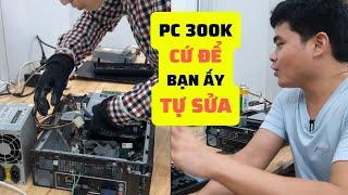 PC Giá 300K Bạn Tần Mua Thanh Lý và Một Buổi Tự Tay Bạn Xử Lý Sửa Chữa Em Nó