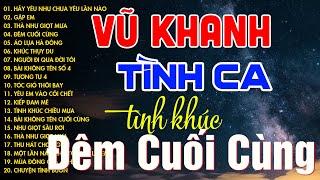 Vũ Khanh - Top Những Bản Tình Ca Hot TikTok 2024 | Hãy Yêu Như Chưa Yêu Lần Nào, Gặp Em