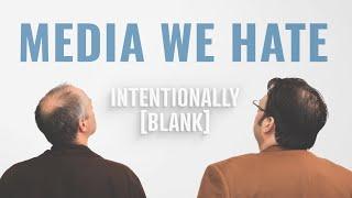 Media We Hate — Intentionally Blank Ep. 158