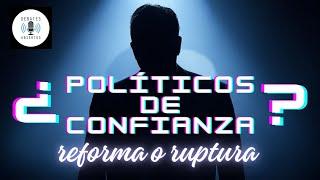 ¿Políticos de confianza? Reforma o ruptura.