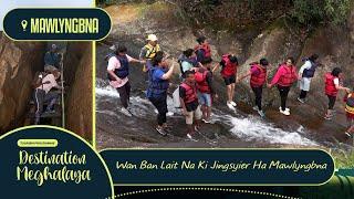 Wan Ban Lait Na Ki Jingsyier Ha Mawlyngbna || Destination Meghalaya