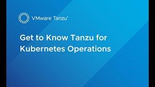 VMware Tanzu for Kubernetes Operations: An Overview