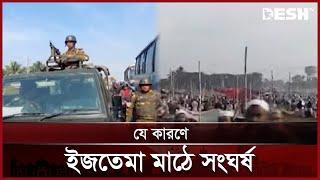 যে কারণে ইজতেমা ময়দানে দু’পক্ষের সংঘর্ষ | Bishwa Ijtema | News | Desh TV