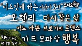 [책읽어주는 편안한 엄마]  오헨리 '다시 찾은 삶' '어느 바쁜 브로커의 로맨스' 기드 모파상 '행복'  미소짓게 하는 단편소설 이야기 3편 연속 읽기 책낭독 오디오북 ASMR