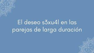 El deseo s3xu4l en las parejas de larga duración.