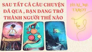 Trải bài :  Sau tất cả câu chuyện đã qua, bạn đang trở thành người thế nào