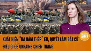 Thời sự quốc tế: Xuất hiện “bà đầm thép” EU, quyết làm bất cứ điều gì để Ukraine chiến thắng