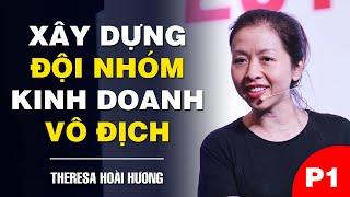 XÂY DỰNG ĐỘI NHÓM KINH DOANH VÔ ĐỊCH - THERESA HOÀI HƯƠNG (Phần 1)